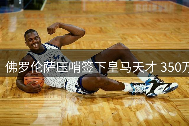 佛罗伦萨压哨签下皇马天才 350万欧元租借协议暗藏玄机