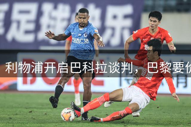 利物浦开启巴科拉谈判，巴黎要价1.45亿英镑创英国纪录
