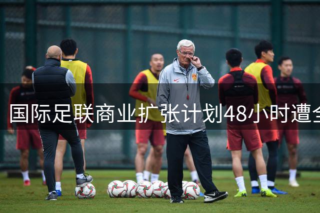 国际足联商业扩张计划48小时遭全球抵制 因凡蒂诺连任前景蒙阴影