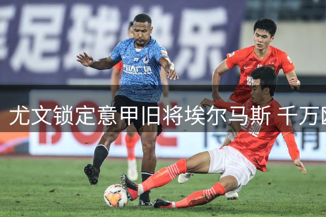 尤文锁定意甲旧将埃尔马斯 千万欧报价考验莱比锡底线