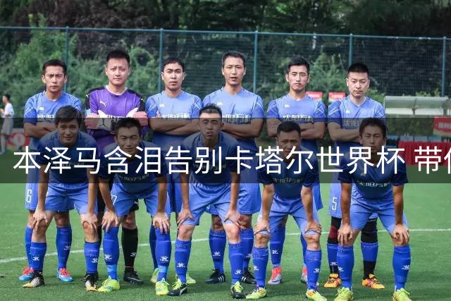 本泽马含泪告别卡塔尔世界杯 带伤退赛成全团队梦想